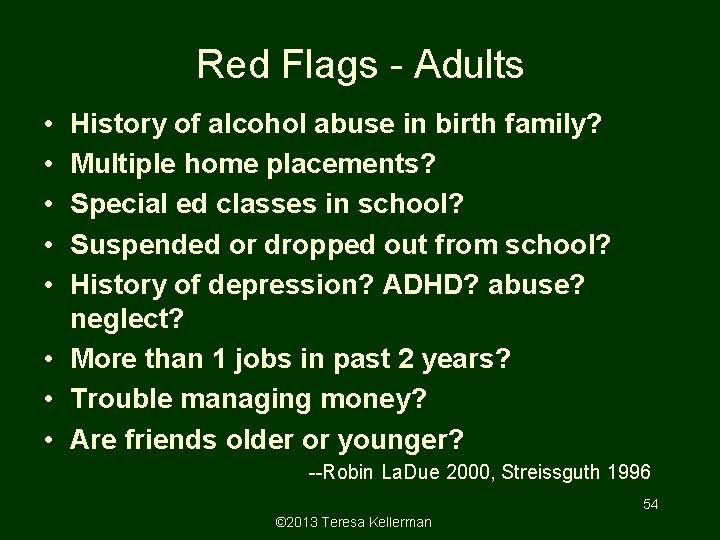 Red Flags - Adults • • • History of alcohol abuse in birth family?