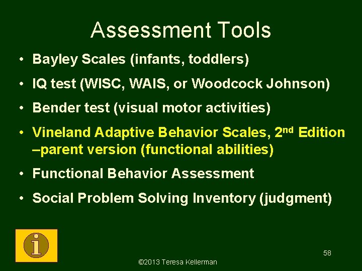 Assessment Tools • Bayley Scales (infants, toddlers) • IQ test (WISC, WAIS, or Woodcock