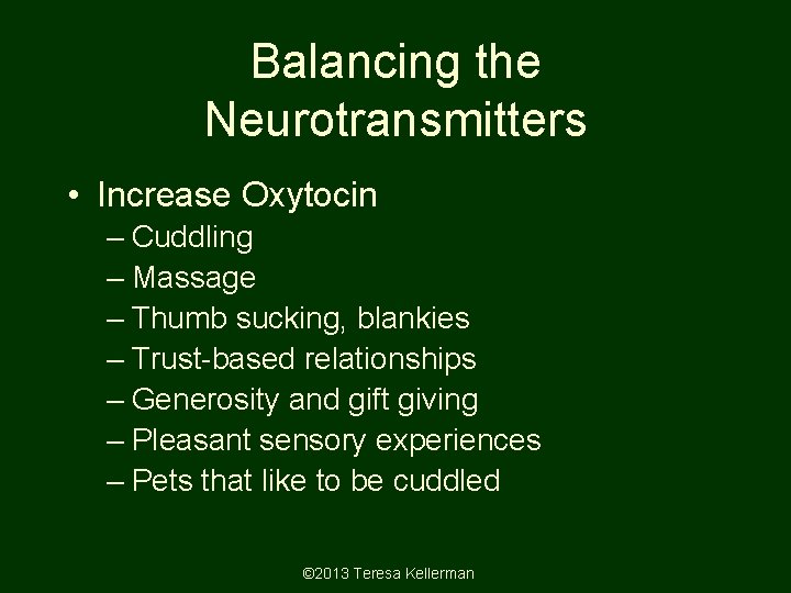 Balancing the Neurotransmitters • Increase Oxytocin – Cuddling – Massage – Thumb sucking, blankies