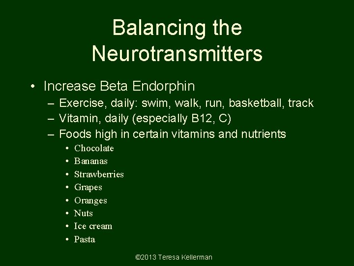 Balancing the Neurotransmitters • Increase Beta Endorphin – Exercise, daily: swim, walk, run, basketball, Balancing the Neurotransmitters • Increase Beta Endorphin – Exercise, daily: swim, walk, run, basketball,
