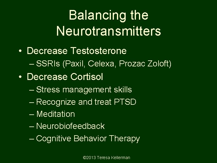 Balancing the Neurotransmitters • Decrease Testosterone – SSRIs (Paxil, Celexa, Prozac Zoloft) • Decrease