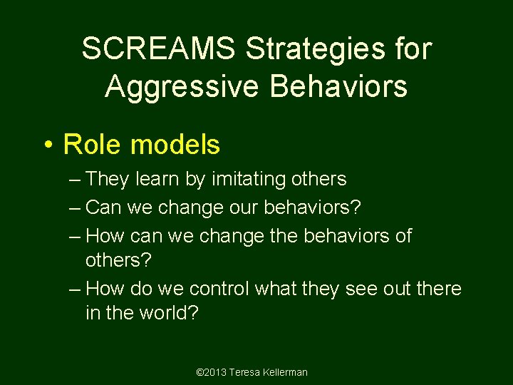 SCREAMS Strategies for Aggressive Behaviors • Role models – They learn by imitating others