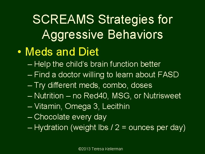 SCREAMS Strategies for Aggressive Behaviors • Meds and Diet – Help the child’s brain