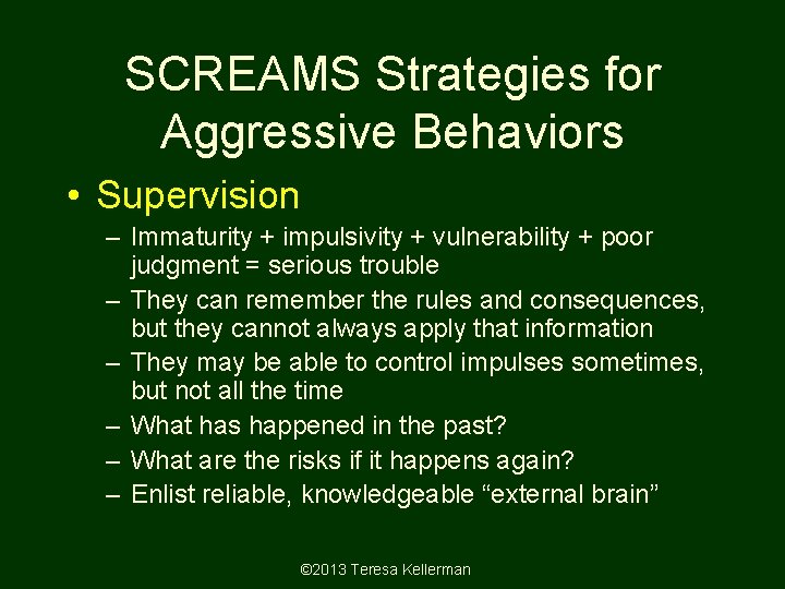 SCREAMS Strategies for Aggressive Behaviors • Supervision – Immaturity + impulsivity + vulnerability +