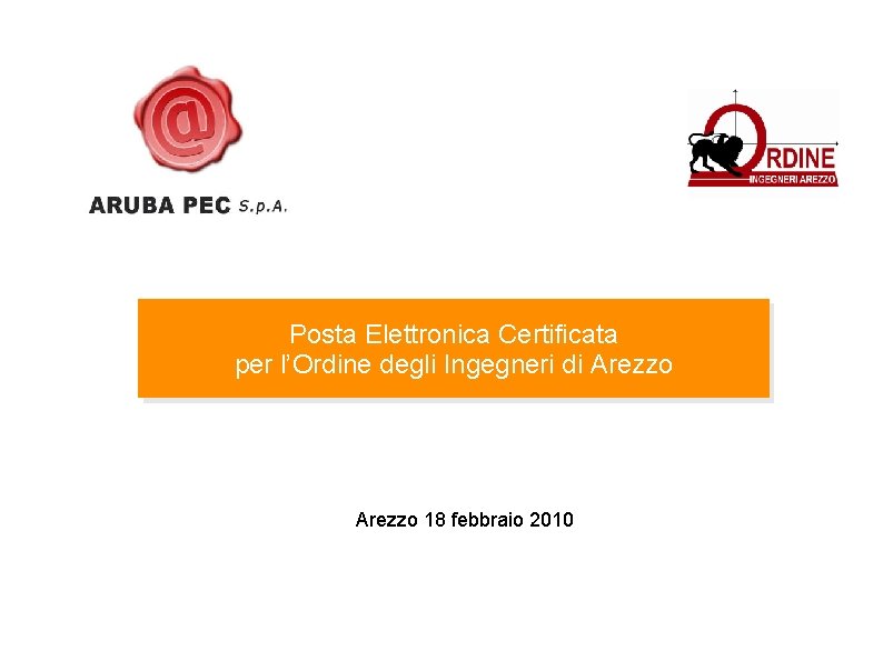 Posta Elettronica Certificata per l’Ordine degli Ingegneri di Arezzo 18 febbraio 2010 
