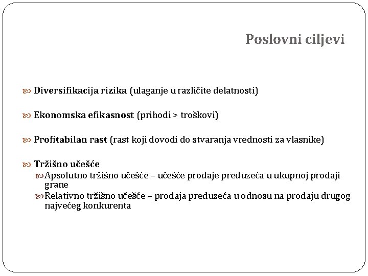 Poslovni ciljevi Diversifikacija rizika (ulaganje u različite delatnosti) Ekonomska efikasnost (prihodi > troškovi) Profitabilan