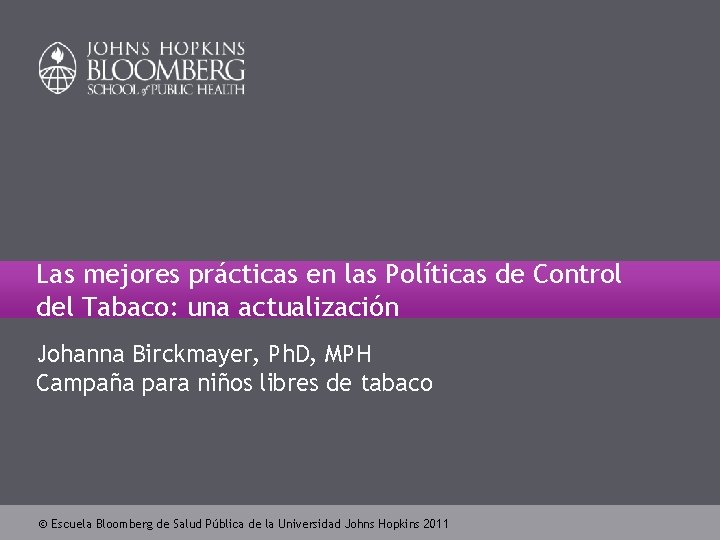 Las mejores prácticas en las Políticas de Control del Tabaco: una actualización Johanna Birckmayer,