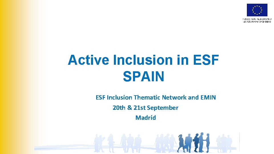 Active Inclusion in ESF SPAIN ESF Inclusion Thematic Network and EMIN 20 th &