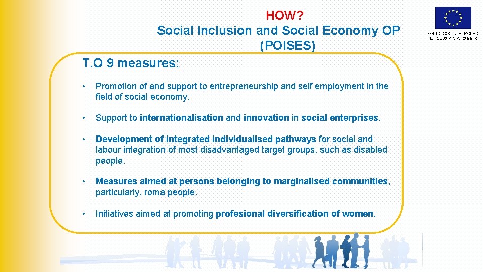 HOW? Social Inclusion and Social Economy OP (POISES) T. O 9 measures: • Promotion