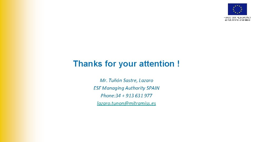 Thanks for your attention ! Mr. Tuñón Sastre, Lazaro ESF Managing Authority SPAIN Phone: