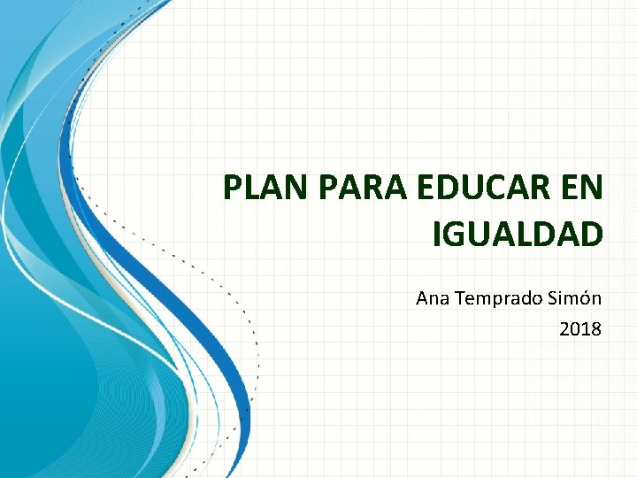 PLAN PARA EDUCAR EN IGUALDAD Ana Temprado Simón 2018 