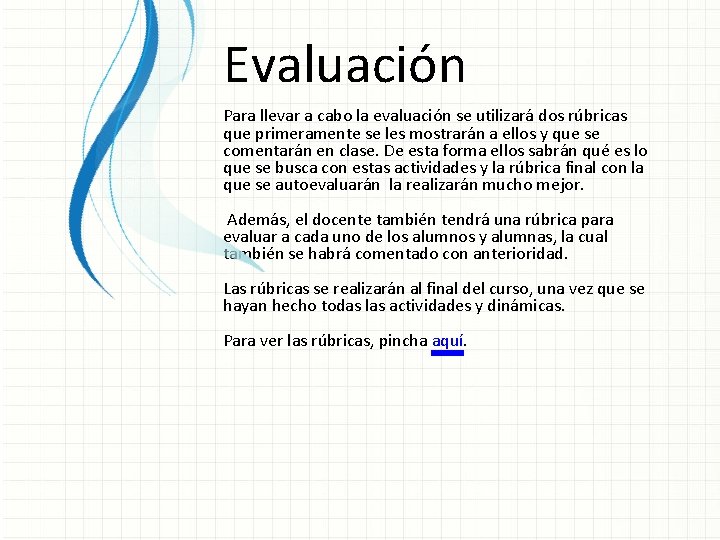 Evaluación Para llevar a cabo la evaluación se utilizará dos rúbricas que primeramente se