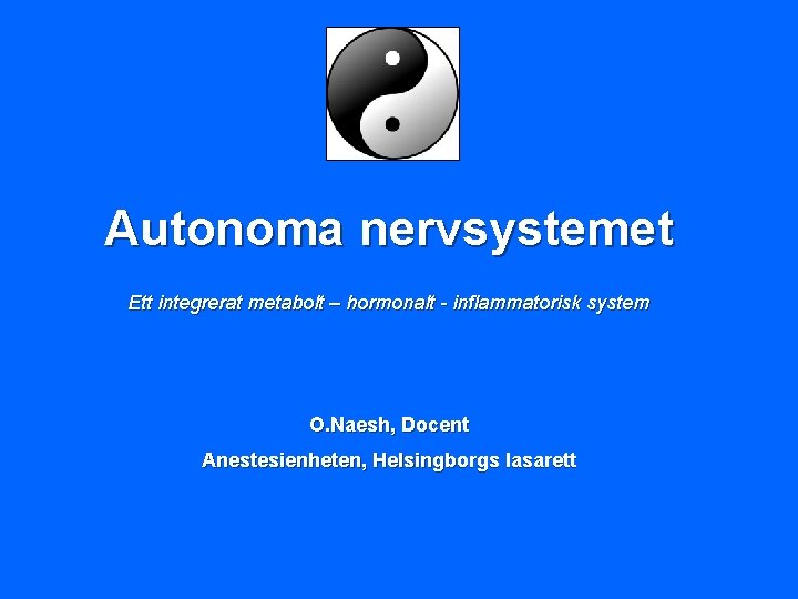 Autonoma nervsystemet Ett integrerat metabolt – hormonalt - inflammatorisk system O. Naesh, Docent Anestesienheten,