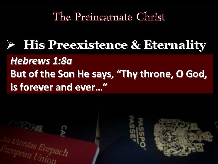 The Preincarnate Christ Ø His Preexistence & Eternality Hebrews 1: 8 a But of
