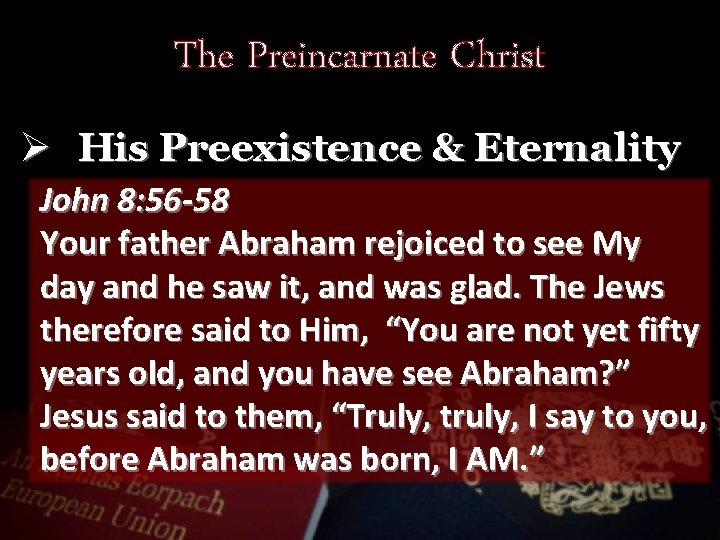 The Preincarnate Christ Ø His Preexistence & Eternality John 8: 56 -58 Your father