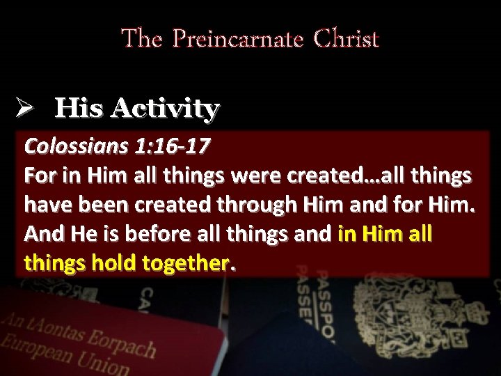 The Preincarnate Christ Ø His Activity Colossians 1: 16 -17 For in Him all