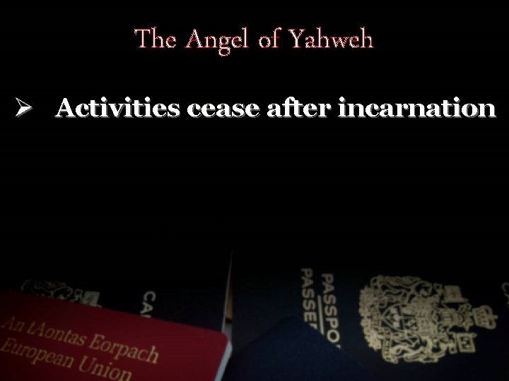 The Angel of Yahweh Ø Activities cease after incarnation 