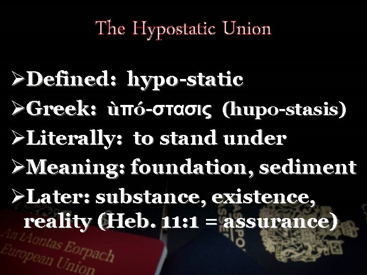 The Hypostatic Union ØDefined: hypo-static ØGreek: ùπó-στασις (hupo-stasis) ØLiterally: to stand under ØMeaning: foundation,