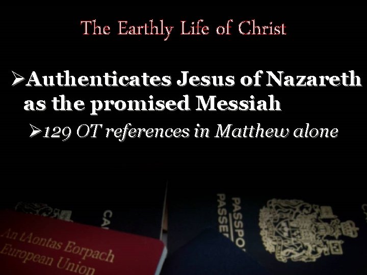 The Earthly Life of Christ ØAuthenticates Jesus of Nazareth as the promised Messiah Ø