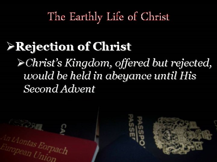 The Earthly Life of Christ ØRejection of Christ ØChrist’s Kingdom, offered but rejected, would