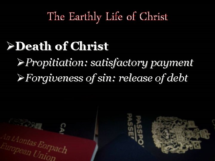 The Earthly Life of Christ ØDeath of Christ ØPropitiation: satisfactory payment ØForgiveness of sin: