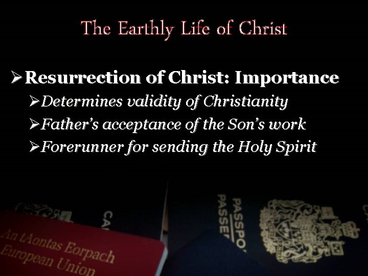 The Earthly Life of Christ ØResurrection of Christ: Importance ØDetermines validity of Christianity ØFather’s