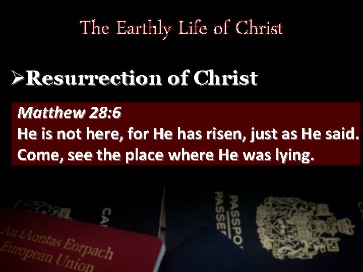 The Earthly Life of Christ ØResurrection of Christ Matthew 28: 6 He is not