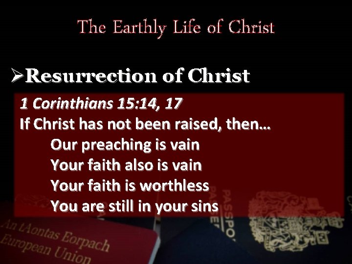 The Earthly Life of Christ ØResurrection of Christ 1 Corinthians 15: 14, 17 If