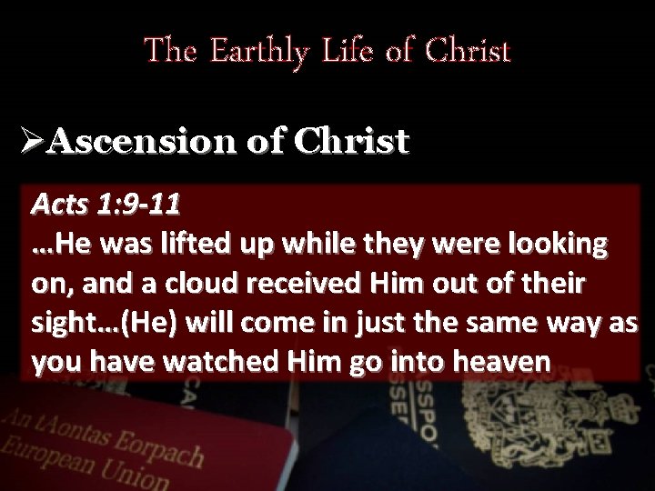 The Earthly Life of Christ ØAscension of Christ Acts 1: 9 -11 …He was
