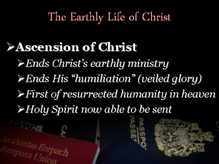 The Earthly Life of Christ ØAscension of Christ ØEnds Christ’s earthly ministry ØEnds His