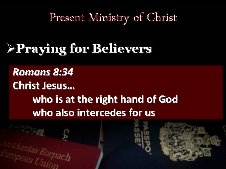Present Ministry of Christ ØPraying for Believers Romans 8: 34 Christ Jesus… who is
