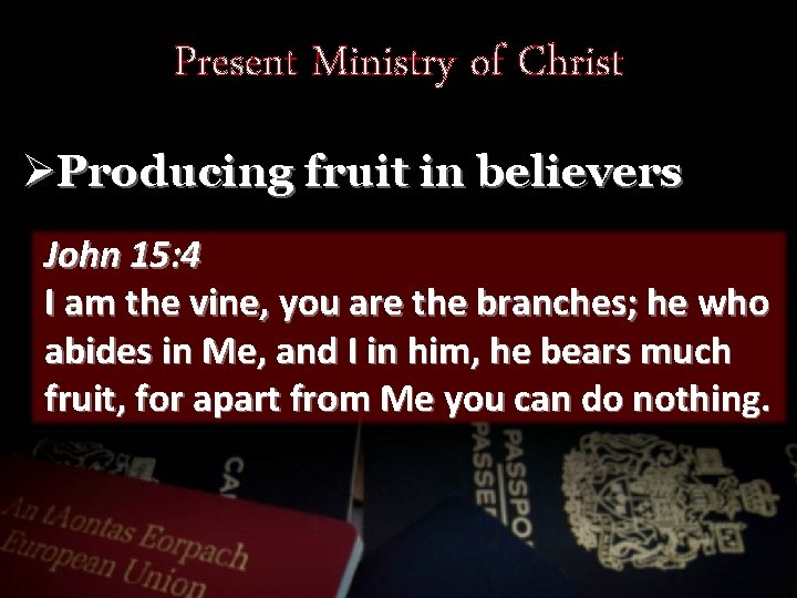 Present Ministry of Christ ØProducing fruit in believers John 15: 4 I am the