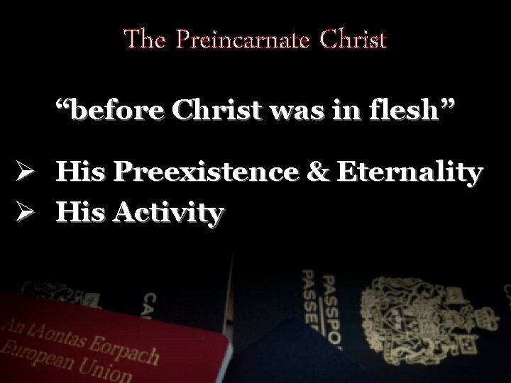 The Preincarnate Christ “before Christ was in flesh” Ø His Preexistence & Eternality Ø