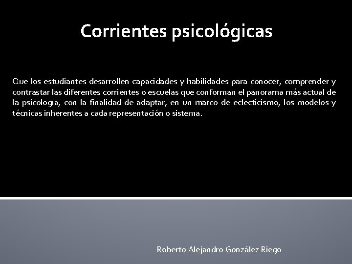 Corrientes psicológicas Que los estudiantes desarrollen capacidades y habilidades para conocer, comprender y contrastar