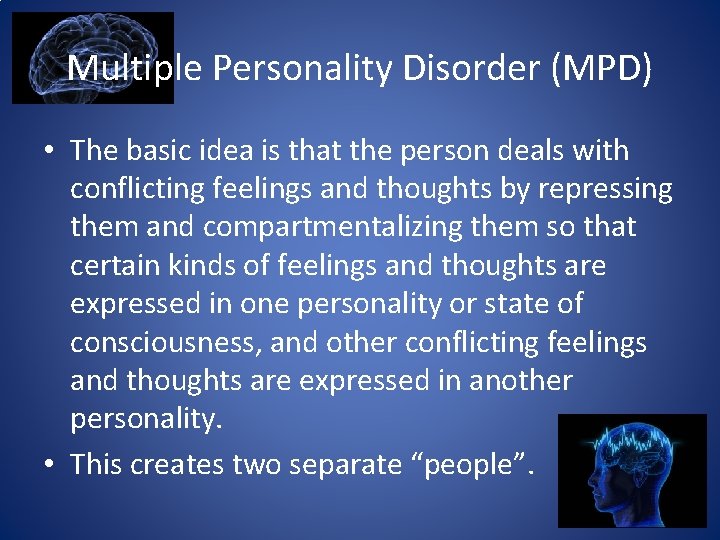 Multiple Personality Disorder (MPD) • The basic idea is that the person deals with