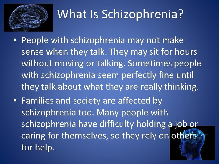 What Is Schizophrenia? • People with schizophrenia may not make sense when they talk.