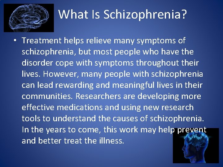 What Is Schizophrenia? • Treatment helps relieve many symptoms of schizophrenia, but most people