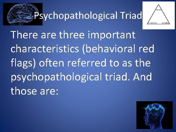 Psychopathological Triad There are three important characteristics (behavioral red flags) often referred to as