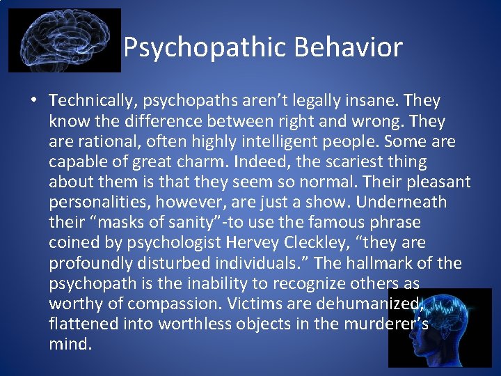 Psychopathic Behavior • Technically, psychopaths aren’t legally insane. They know the difference between right