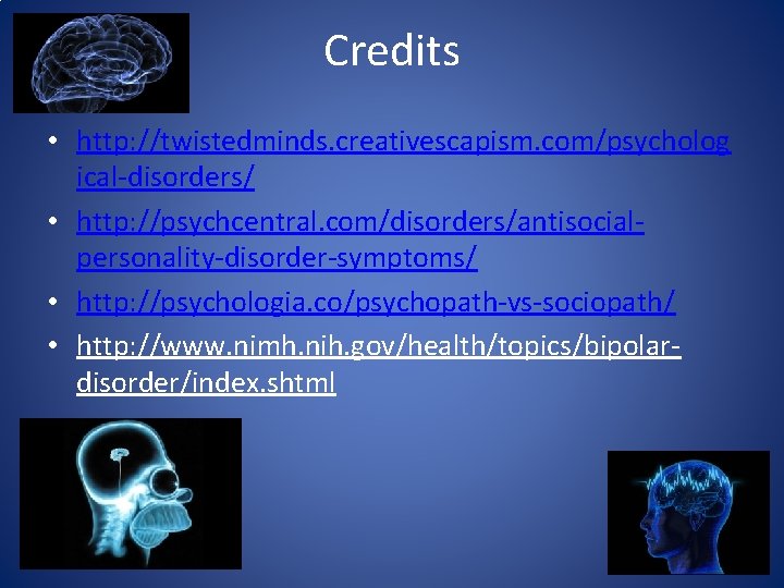 Credits • http: //twistedminds. creativescapism. com/psycholog ical-disorders/ • http: //psychcentral. com/disorders/antisocialpersonality-disorder-symptoms/ • http: //psychologia.