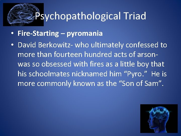 Psychopathological Triad • Fire-Starting – pyromania • David Berkowitz- who ultimately confessed to more