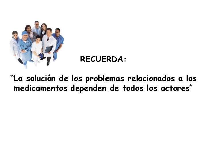 RECUERDA: “La solución de los problemas relacionados a los medicamentos dependen de todos los