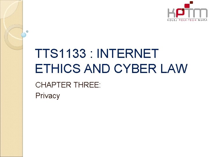 TTS 1133 : INTERNET ETHICS AND CYBER LAW CHAPTER THREE: Privacy 