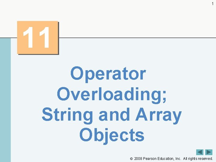 1 11 Operator Overloading; String and Array Objects 2008 Pearson Education, Inc. All rights