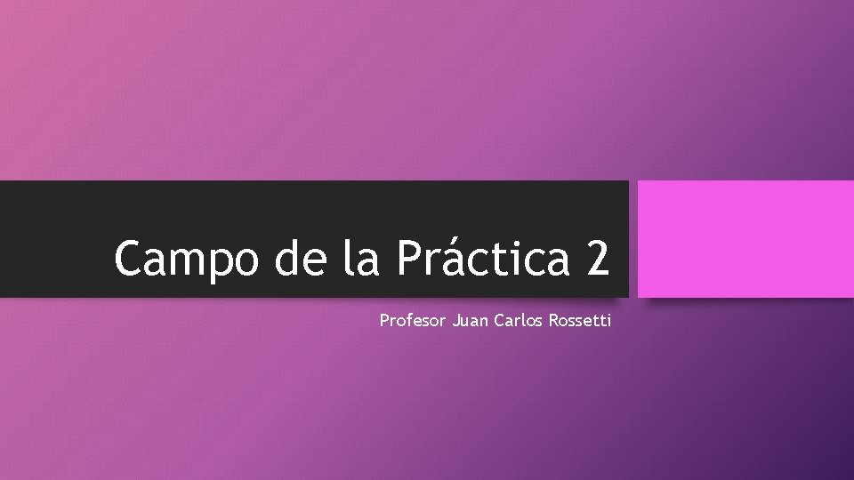 Campo de la Práctica 2 Profesor Juan Carlos Rossetti 