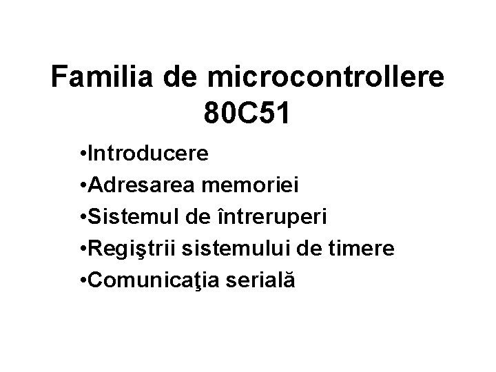 Familia de microcontrollere 80 C 51 • Introducere • Adresarea memoriei • Sistemul de