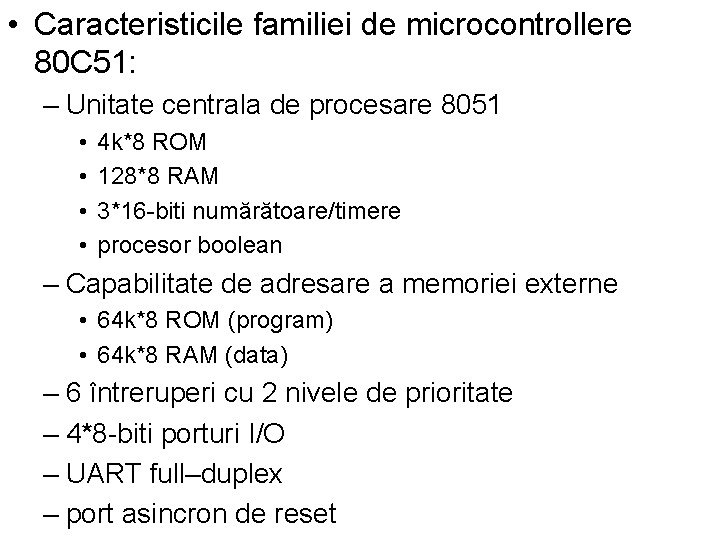  • Caracteristicile familiei de microcontrollere 80 C 51: – Unitate centrala de procesare