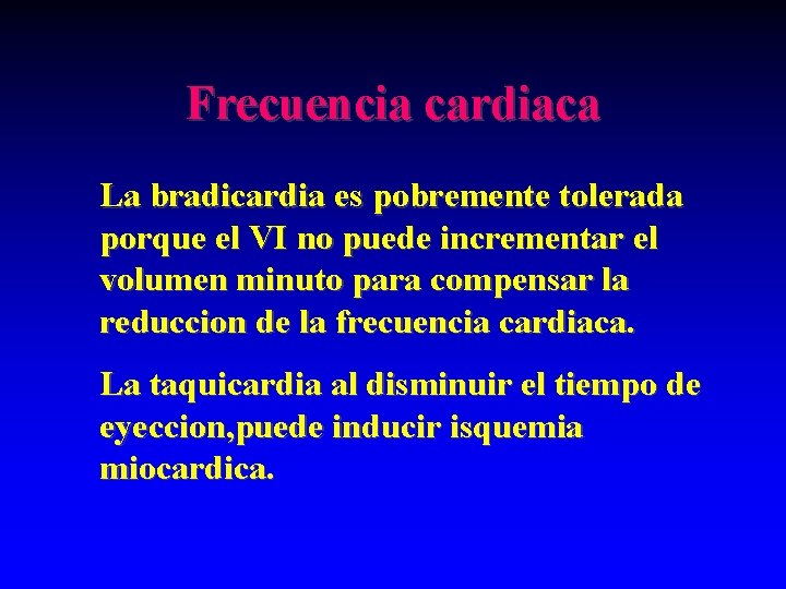 Frecuencia cardiaca La bradicardia es pobremente tolerada porque el VI no puede incrementar el