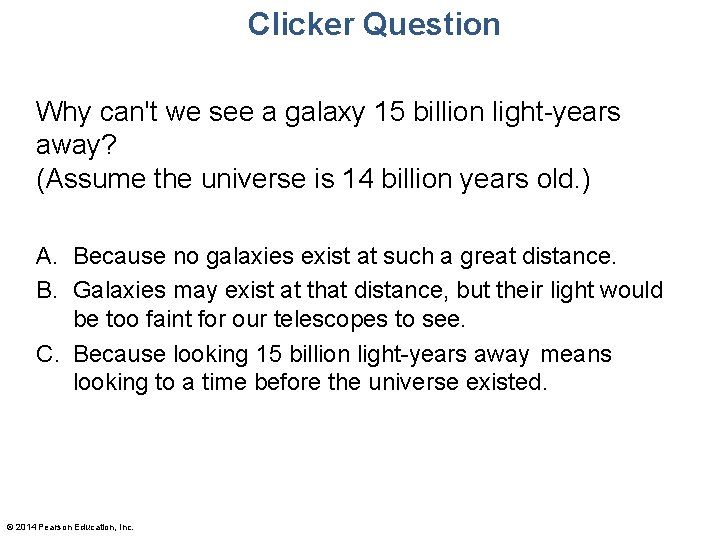 Clicker Question Why can't we see a galaxy 15 billion light-years away? (Assume the