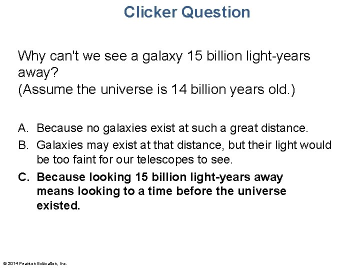 Clicker Question Why can't we see a galaxy 15 billion light-years away? (Assume the